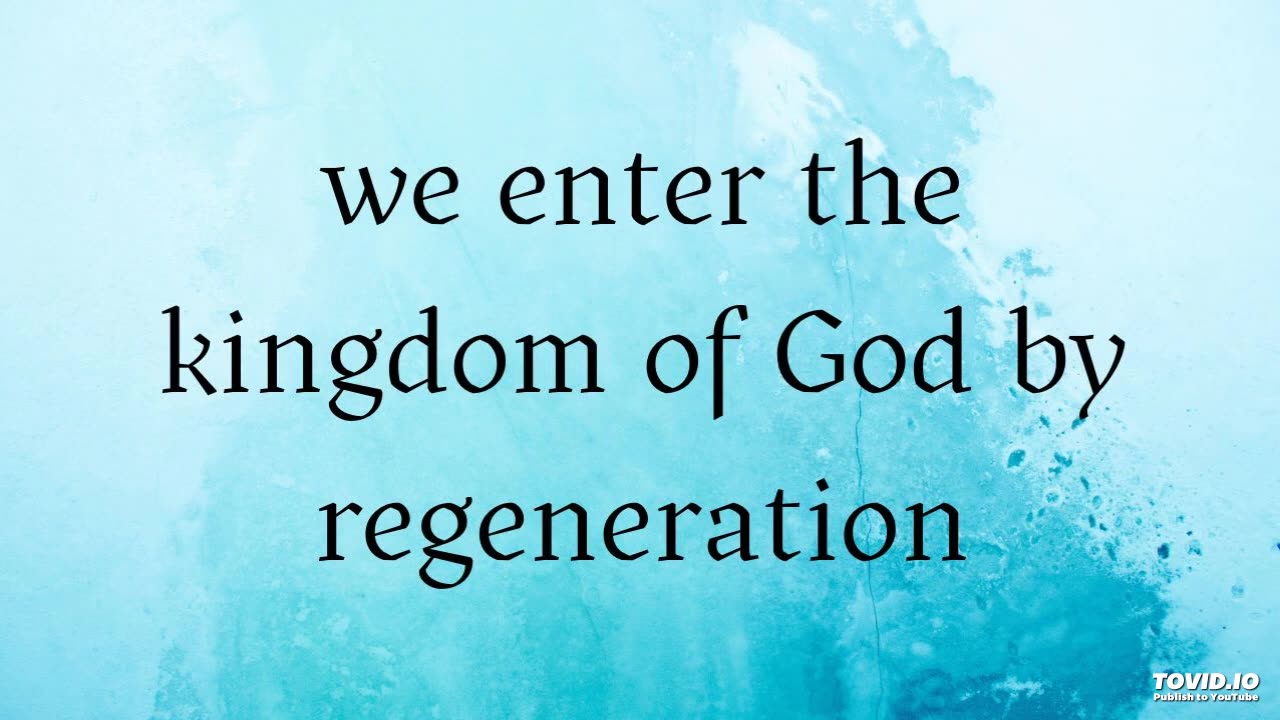 we enter the kingdom of God by regeneration