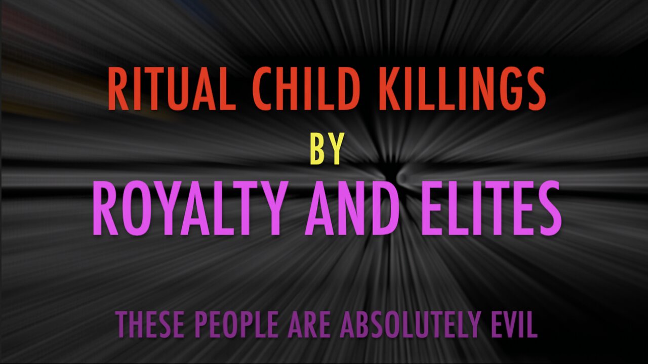 RITUAL CHILD KILLINGS BY ROYALTY AND ELITES