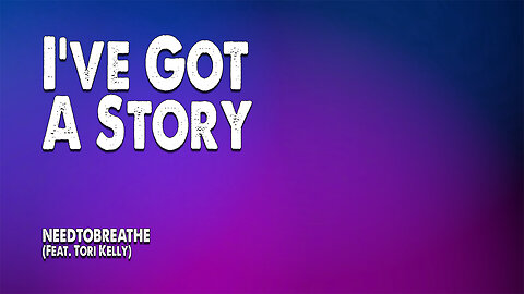 I've Got A Story | NEEDTOBREATHE (Feat. Tori Kelly) (Worship Lyric Video)