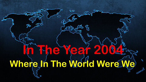 In The Year 2004 - Where In The World Were We