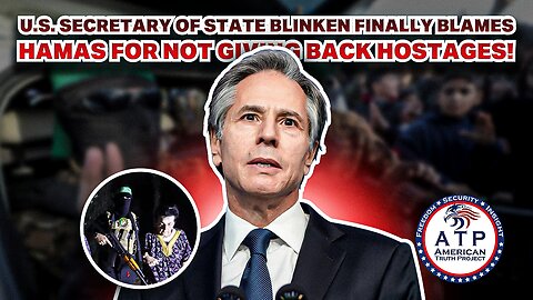 U.S. SECRETARY OF STATE BLINKEN FINALLY BLAMES HAMAS FOR NOT GIVING BACK HOSTAGES!