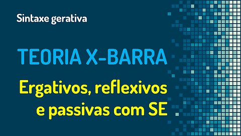 Teoria X-barra (31): Sentenças ergativas, reflexivas e passivas sintéticas | Sintaxe gerativa