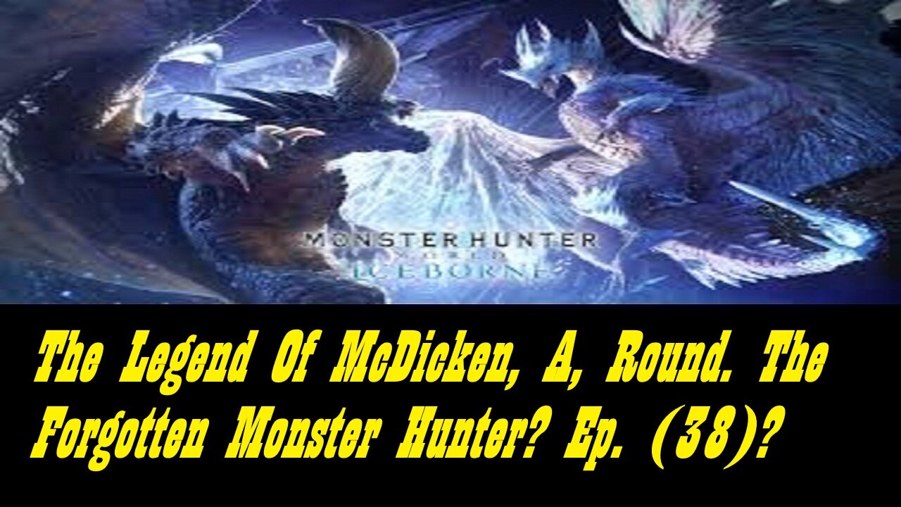 The Legend Of McDicken, A, Round. The Forgotten Monster Hunter? Ep. (38)? #monsterhunterworld
