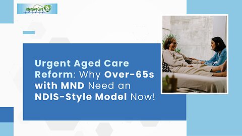 Urgent Aged Care Reform: Why Over-65s with MND Need an NDIS-Style Model Now!