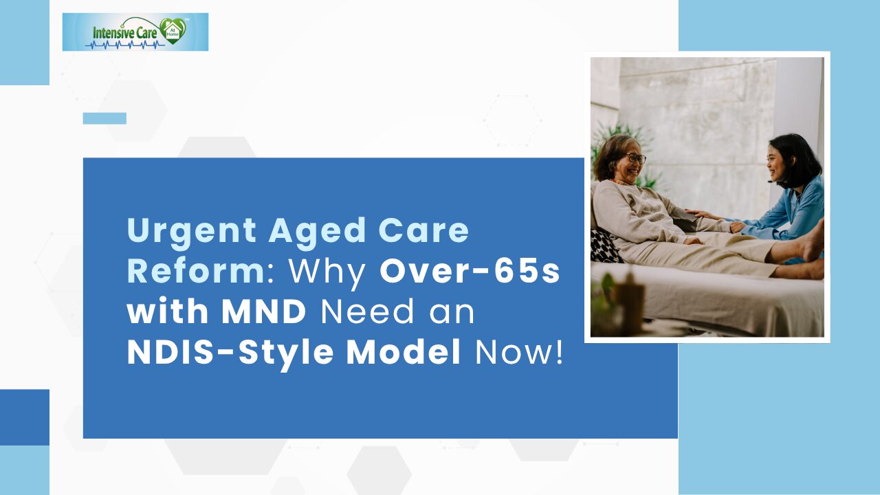 Urgent Aged Care Reform: Why Over-65s with MND Need an NDIS-Style Model Now!