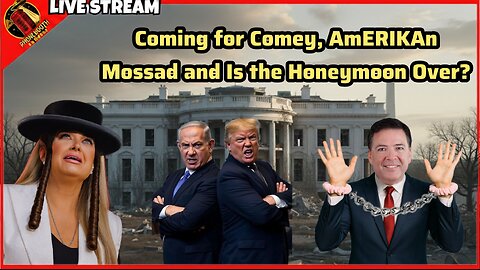 Coming For Comey, AmERIKAn Mossad & Is The HoneyMoon Over?