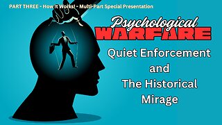 PART 3 PSYCHOLOGICAL WARFARE - Quite Enforcement / Historical Mirage