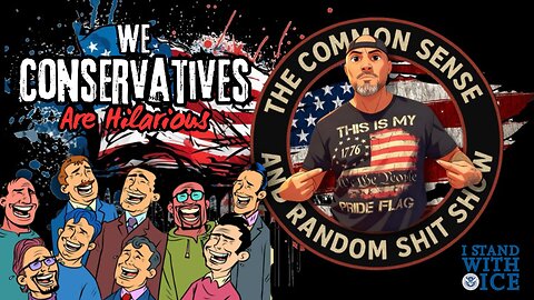 The Common Sense and Random Shit, Show (Conservatives Are Hilarious)