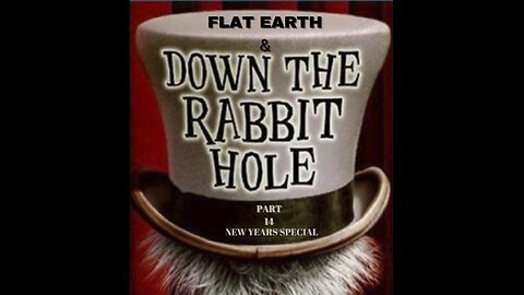 FLAT EARTH & DOWN THE RABBIT HOLE PART 14