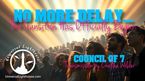 No More Delay... The Transition Has Officially Begun ~ Council of 7 ~ Chellea Wilder