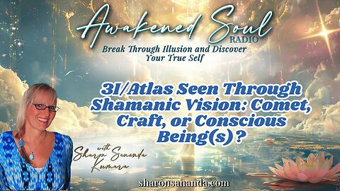3I/Atlas Seen Through Shamanic Vision: Comet, Craft, or Conscious Being(s)? | Awakened Soul Radio