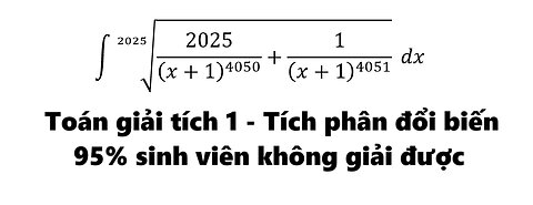 Toán Giải tích 1: 95% sinh viên bỏ cuộc - Nguyên hàm ∫ √(2025&2025/(x+1)^4050 +1/(x+1)^4051 ) dx
