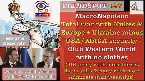 Blindspot 147 - MacroNapoleon's 'Total War' on Russia, Welcome 2 NATO Emperor's Nudist Club