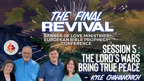 THE LORD'S WARS BRING TRUE PEACE Kyle Chahanovich Session 5 - The Final Revival European Conference