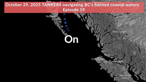 Day19 October 30, 2025 of tracking tankers in BC’s banned northern zone – despite the moratorium