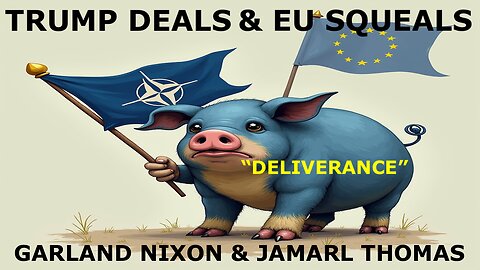 "DELIVERANCE" - TRUMP DEALS AND EU SQEALS - GARLAND NIXON AND JAMARL THOMAS