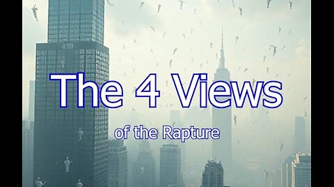 The 4 Views of the Rapture