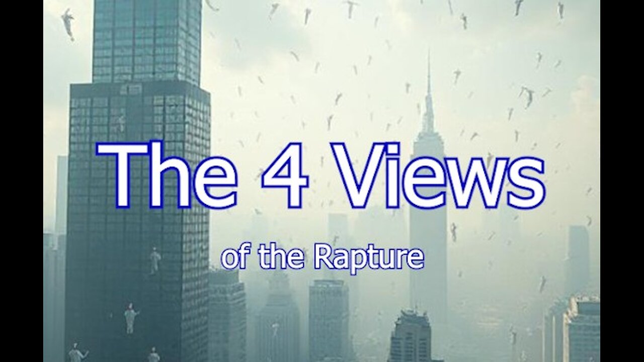 The 4 Views of the Rapture