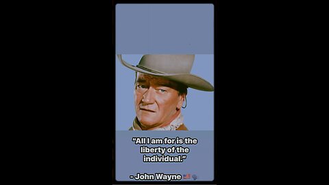 “All I am for is the liberty of the individual.” - John Wayne