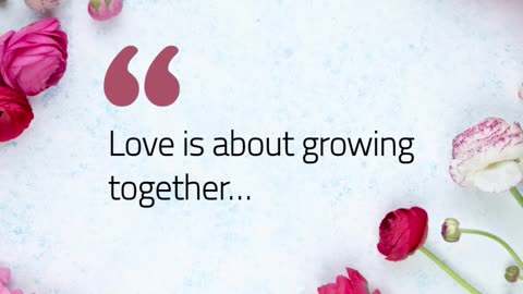 Love is about growing together…