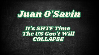 Juan O'Savin It's SHTF Time - The US Gov't Will COLLAPSE