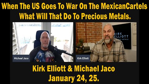 Kirk Elliott & Michael Jaco - When The US Goes To War On The Mexican Cartels What Will That Do To Precious Metals.