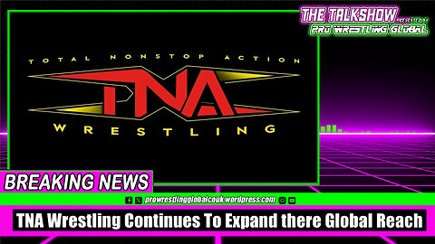 TNA WRESTLING CONTINUES TO EXPAND THERE GLOBAL REACH