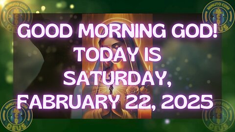 GOOD MORNING GOD! TODAY IS SATURDAY, FABRUARY 22, 2025