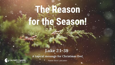 The Reason for the Season! – Luke 2:1-38 – Christmas Eve message - 2024