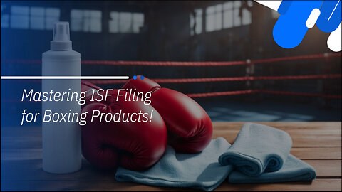 Mastering ISF Filing for Other Boxing Products: Expert Tips and DIY Resources!