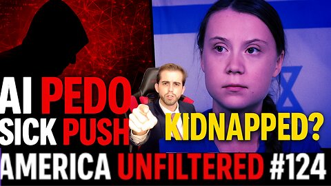 Sick Push for AI Pedophilia, Greta “Kidnapped” by IDF? | America Unfiltered #124