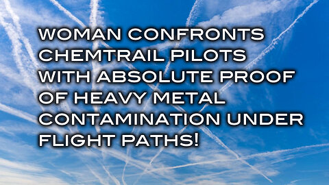 Woman Confronts Chemtrail Pilots With Absolute Proof of Heavy Metal Contamination Under Flight Paths