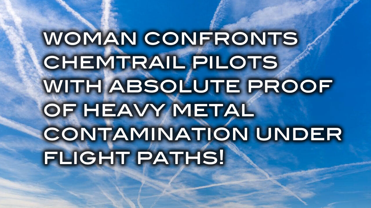 Woman Confronts Chemtrail Pilots With Absolute Proof of Heavy Metal Contamination Under Flight Paths
