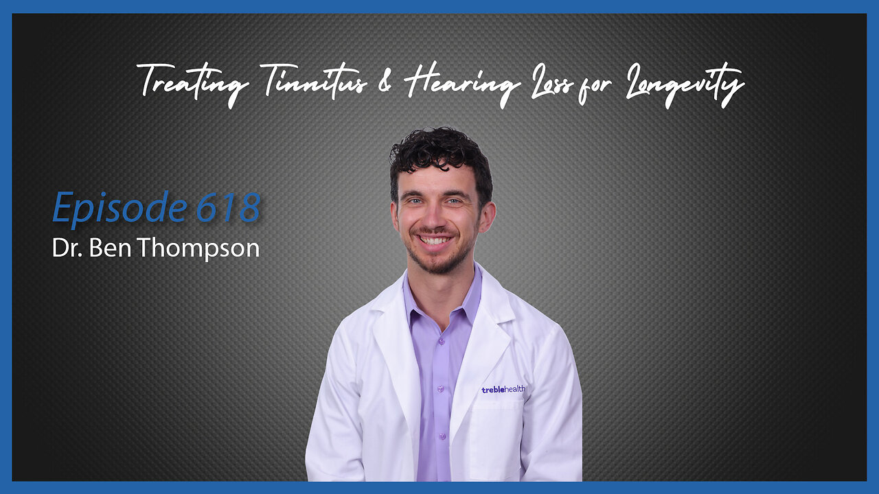 Ep. 618 Treating Tinnitus & Hearing Loss for Longevity with Dr. Ben Thompson