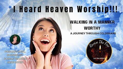 I Heard HEAVEN Worship!!|Walking In A Manner Worthy | A Journey Through Colossians