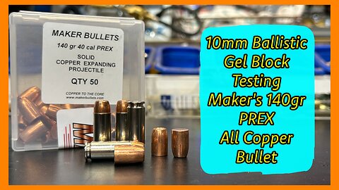 10mm Ballistic Gel Block Testing the Maker 140gr PREX Bullets – All Copper, All Business