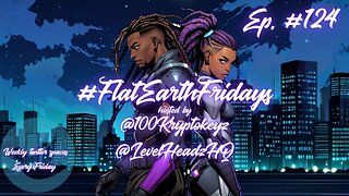 #FlatEarthFridays Ep. 124 hosted by @100KryptoKeyz & @LevelHeadzHQ