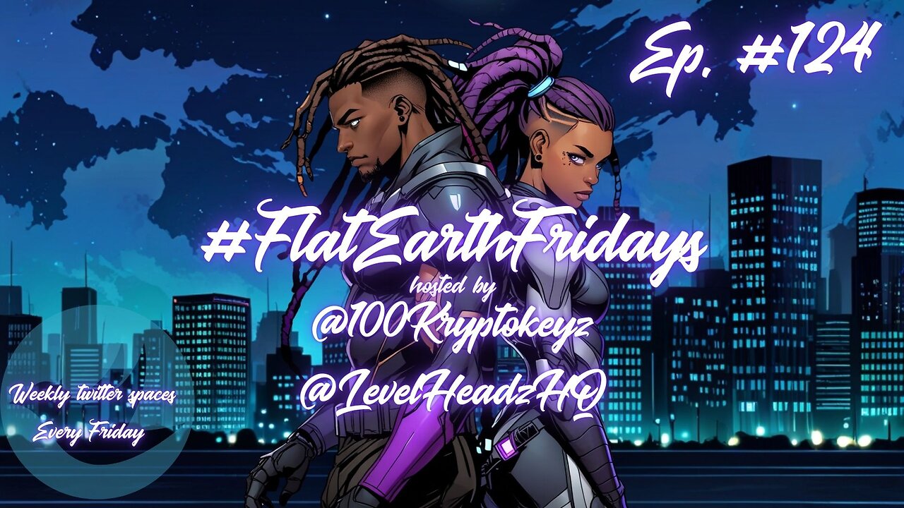 #FlatEarthFridays Ep. 124 hosted by @100KryptoKeyz & @LevelHeadzHQ