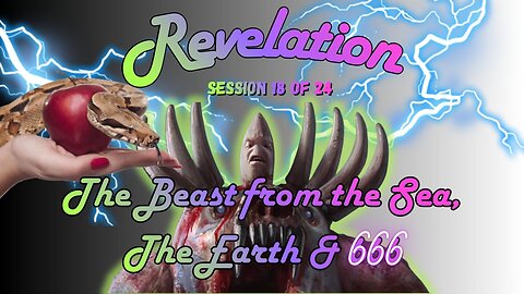 Revelation Session 18 of 24 (The Beast from the Sea, The Earth & 666)