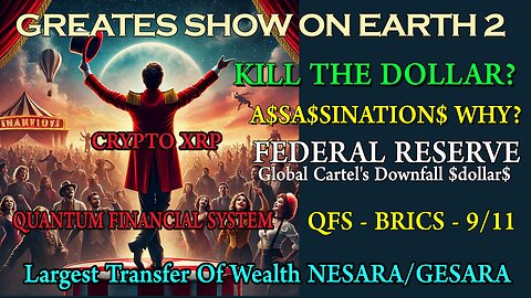 GREATES SHOW ON EARTH 2 | A$$A$$INATION$ | FEDERAL RESERVE | 9-11 XRP QFS BRICS NESARA