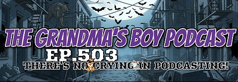 The Grandmas Boy Podcast EP.503-THERE'S NO CRYING IN PODCASTING!