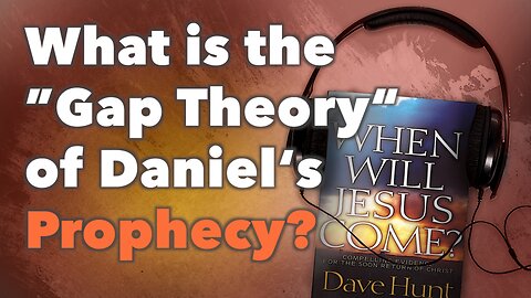 What Is The 'Gap Theory' Of Daniel's Prophecy?