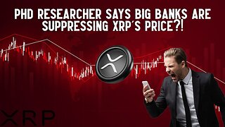 PHD Researcher Says Big Banks Are Suppressing XRP's Price?!
