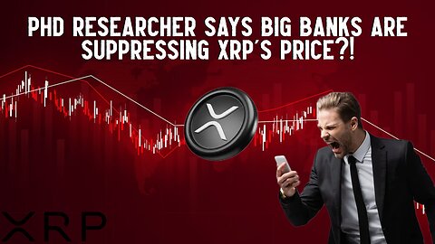 PHD Researcher Says Big Banks Are Suppressing XRP's Price?!