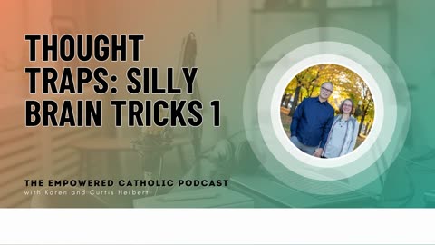 191 | Thought Traps: Silly Brain Tricks 1 | The Empowered Catholic Podcast