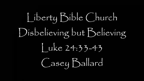 Liberty Bible Church \ Disbelieving but Believing \ Luke 24:33-43