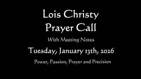 Lois Christy Prayer Group Conference Call for Tuesday, January 13th, 2026