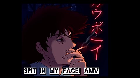 SPIT IN MY FACE! - THXSOMCH AMV FT. COWBOY BEBOP, SAMURAI CHAMPLOO