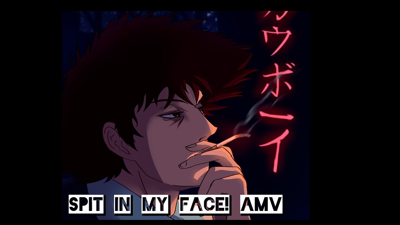 SPIT IN MY FACE! - THXSOMCH AMV FT. COWBOY BEBOP, SAMURAI CHAMPLOO