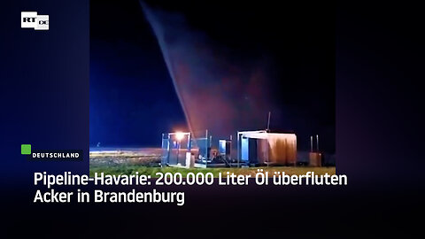 Pipeline-Havarie: 200.000 Liter Öl überfluten Acker in Brandenburg